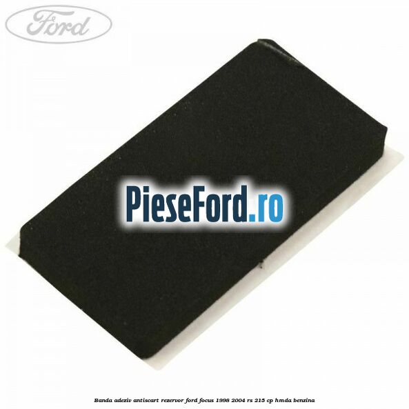 Banda adeziv antiscart rezervor Ford Focus 1998-2004 RS 215 cp HMDA benzina