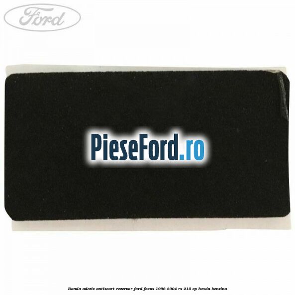 Banda adeziv antiscart rezervor Ford Focus 1998-2004 RS 215 cp HMDA benzina