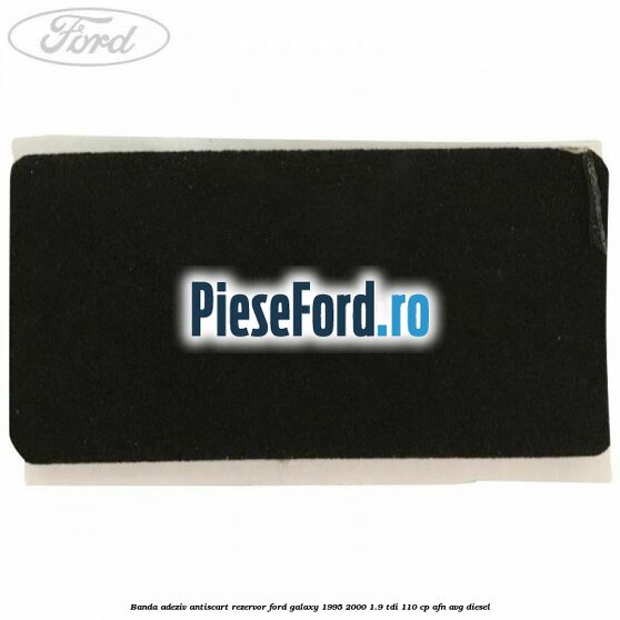 Banda adeziv antiscart rezervor Ford Galaxy 1995-2000 1.9 TDI 110 cp AFN, AVG diesel