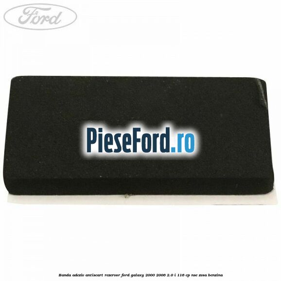 Banda adeziv antiscart rezervor Ford Galaxy 2000-2006 2.0 i 116 cp NSE, ZVSA benzina
