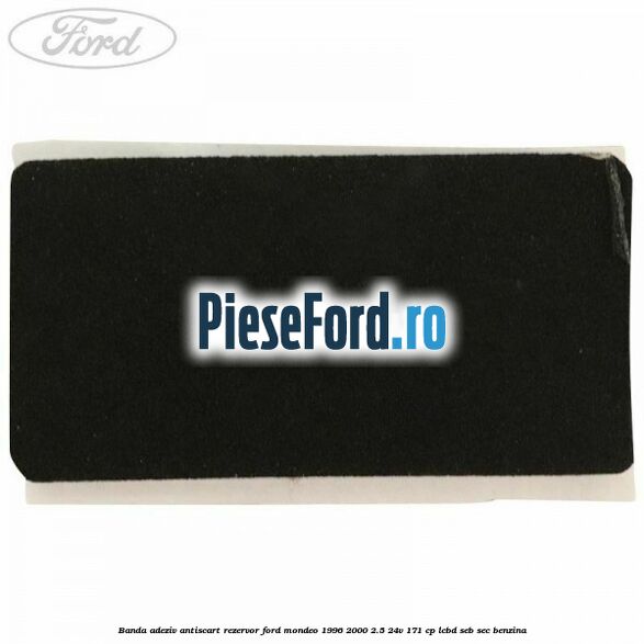 Banda adeziv antiscart rezervor Ford Mondeo 1996-2000 2.5 24V 171 cp LCBD, SEB, SEC benzina