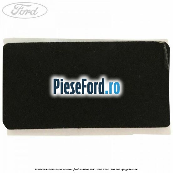 Banda adeziv antiscart rezervor Ford Mondeo 1996-2000 2.5 ST 200 205 cp SGA benzina