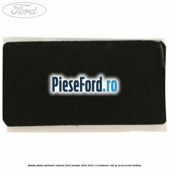 Banda adeziv antiscart rezervor Ford Mondeo 2014-2018 1.0 EcoBoost 125 cp M1CA, M1CB benzina