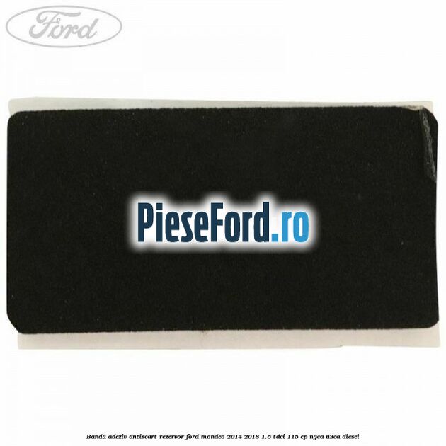 Banda adeziv antiscart rezervor Ford Mondeo 2014-2018 1.6 TDCi 115 cp NGCA, U3CA diesel