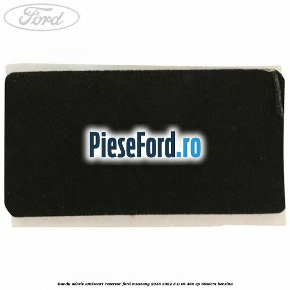 Banda adeziv antiscart rezervor Ford Mustang 2018-2022 5.0 V8 450 cp 50SDEM benzina