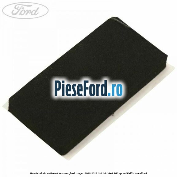 Banda adeziv antiscart rezervor Ford Ranger 2006-2012 3.0 TDCi 4x4 156 cp MD30DITC, WEC diesel