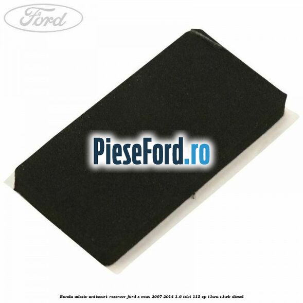 Banda adeziv antiscart rezervor Ford S-Max 2007-2014 1.6 TDCi 115 cp T1WA, T1WB diesel
