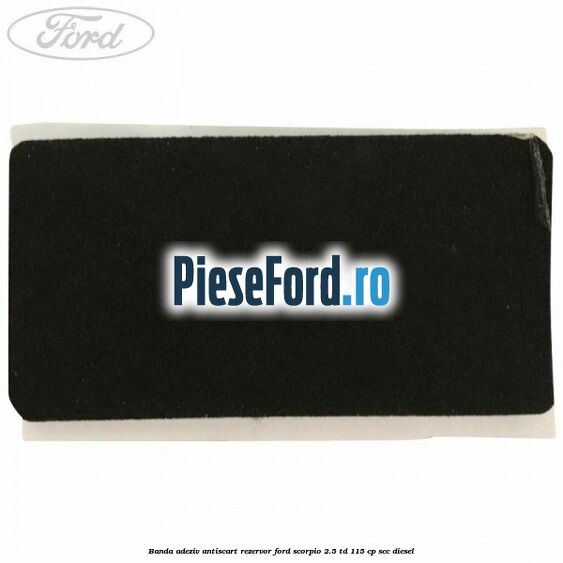 Banda adeziv antiscart rezervor Ford Scorpio 2.5 TD 115 cp SCC diesel