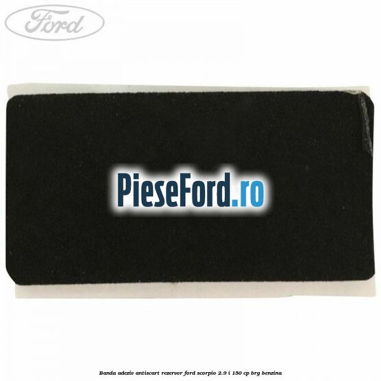 Banda adeziv antiscart rezervor Ford Scorpio 2.9 i 150 cp Banda adeziv antiscart rezervor Ford Scorpio 2.9 i 150 cp BRG benzina