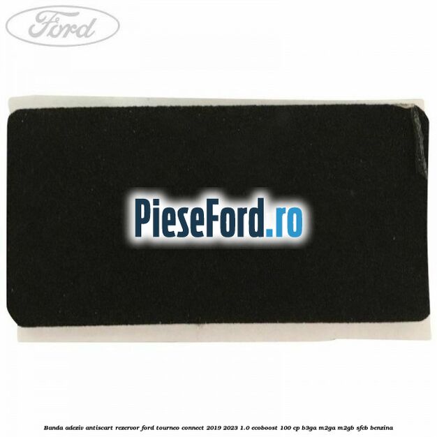 Banda adeziv antiscart rezervor Ford Tourneo Connect 2019-2023 1.0 EcoBoost 100 cp Banda adeziv antiscart rezervor Ford Tourneo Connect 2019-2023 1.0 EcoBoost 100 cp B3GA, M2GA, M2GB, SFCB benzina