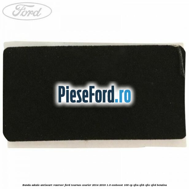 Banda adeziv antiscart rezervor Ford Tourneo Courier 2014-2018 1.0 EcoBoost 100 cp SFCA, SFCB, SFCC, SFCD benzina