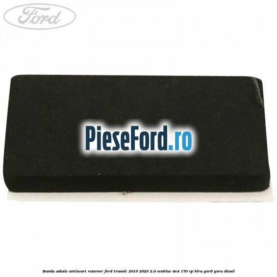 Banda adeziv antiscart rezervor Ford Transit 2019-2023 2.0 EcoBlue 4x4 170 cp Banda adeziv antiscart rezervor Ford Transit 2019-2023 2.0 EcoBlue 4x4 170 cp BLRA, YNR6, YNRA diesel