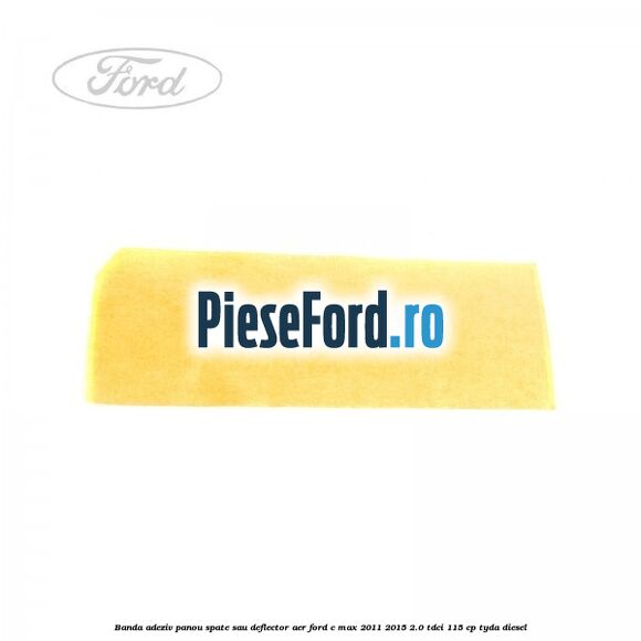 Banda adeziv panou spate sau deflector aer Ford C-Max 2011-2015 2.0 TDCi 115 cp TYDA diesel