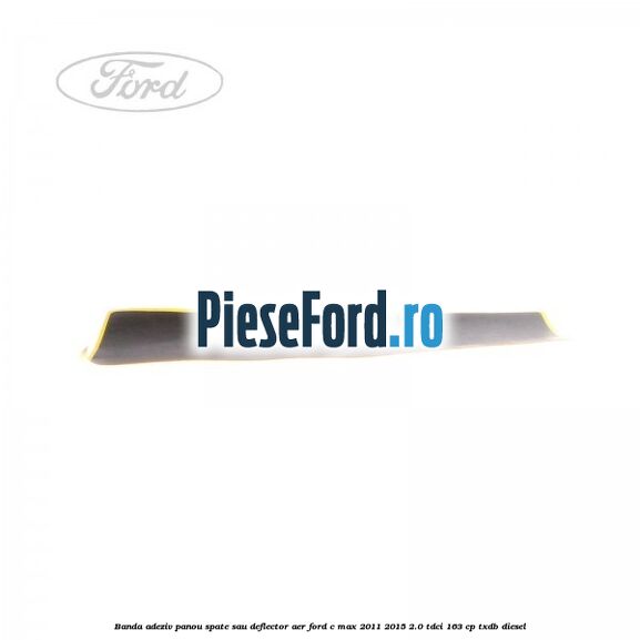 Banda adeziv panou spate sau deflector aer Ford C-Max 2011-2015 2.0 TDCi 163 cp TXDB diesel