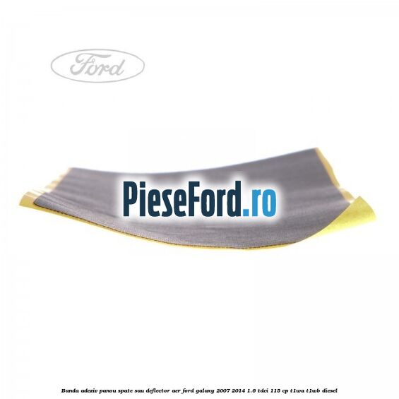 Banda adeziv panou spate sau deflector aer Ford Galaxy 2007-2014 1.6 TDCi 115 cp Banda adeziv panou spate sau deflector aer Ford Galaxy 2007-2014 1.6 TDCi 115 cp T1WA, T1WB diesel
