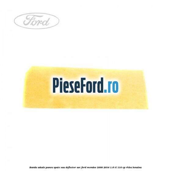 Banda adeziv panou spate sau deflector aer Ford Mondeo 2008-2014 1.6 Ti 110 cp RHBA benzina
