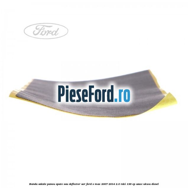 Banda adeziv panou spate sau deflector aer Ford S-Max 2007-2014 2.0 TDCi 136 cp AZWC, UKWA diesel