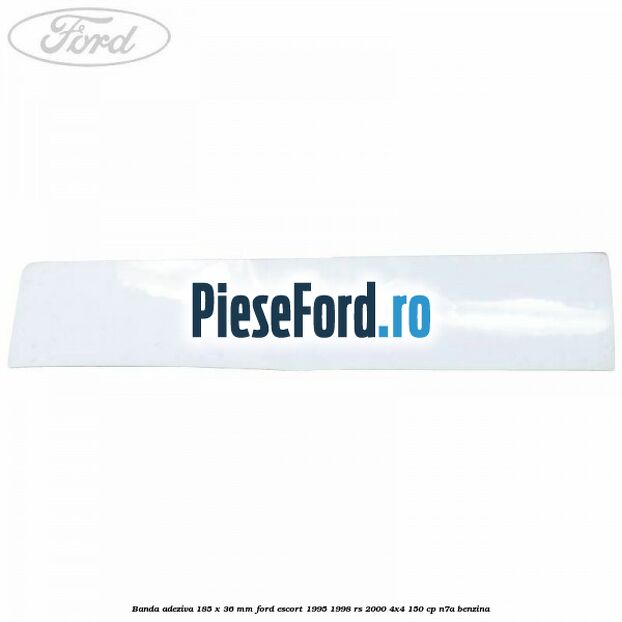 Banda adeziva 185 x 36 mm Ford Escort 1995-1998 RS 2000 4x4 150 cp Banda adeziva 185 x 36 mm Ford Escort 1995-1998 RS 2000 4x4 150 cp N7A benzina