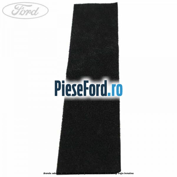 Banda adeziva 185 x 36 mm Ford Fiesta 2002-2005 1.3 60 cp BAJA benzina
