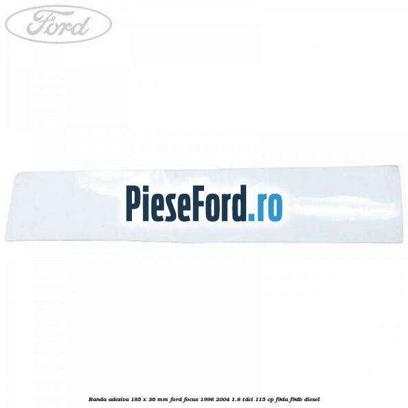Banda adeziva 185 x 36 mm Ford Focus 1998-2004 1.8 TDCi 115 cp F9DA, F9DB diesel