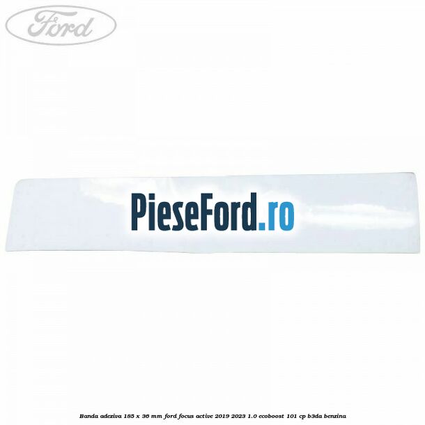 Banda adeziva 185 x 36 mm Ford Focus Active 2019-2023 1.0 EcoBoost 101 cp Banda adeziva 185 x 36 mm Ford Focus Active 2019-2023 1.0 EcoBoost 101 cp B3DA benzina
