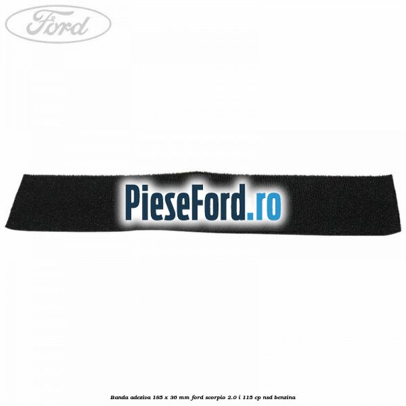 Banda adeziva 185 x 36 mm Ford Scorpio 2.0 i 115 cp NSD benzina