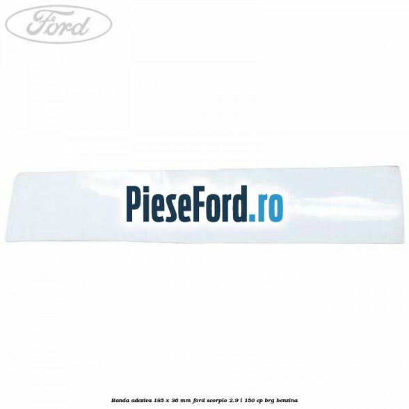 Banda adeziva 185 x 36 mm Ford Scorpio 2.9 i 150 cp BRG benzina