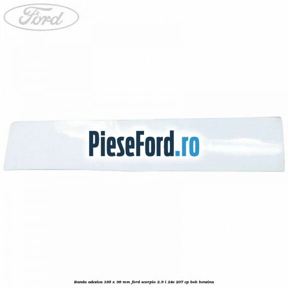 Banda adeziva 185 x 36 mm Ford Scorpio 2.9 i 24V 207 cp BOB benzina