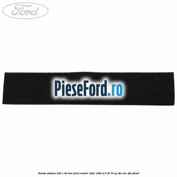 Banda adeziva 185 x 36 mm Ford Transit 1991-1994 2.5 DI 70 cp 4BC, 4CC, 4FA diesel
