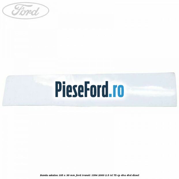 Banda adeziva 185 x 36 mm Ford Transit 1994-2000 2.5 TD 75 cp 4HA, 4HD diesel