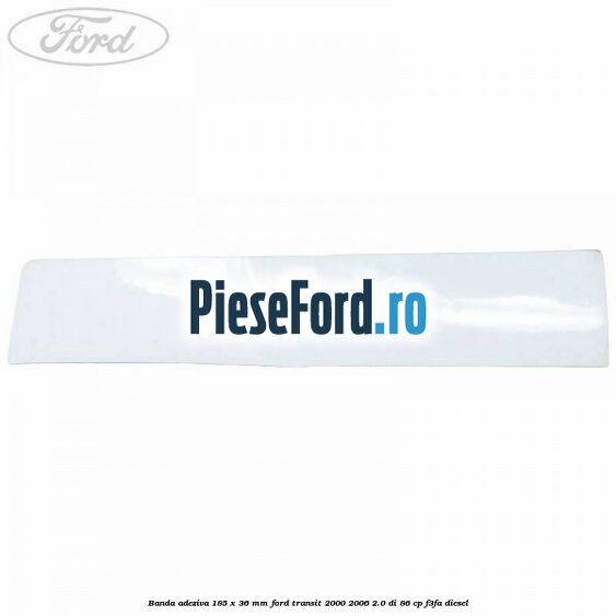 Banda adeziva 185 x 36 mm Ford Transit 2000-2006 2.0 DI 86 cp F3FA diesel