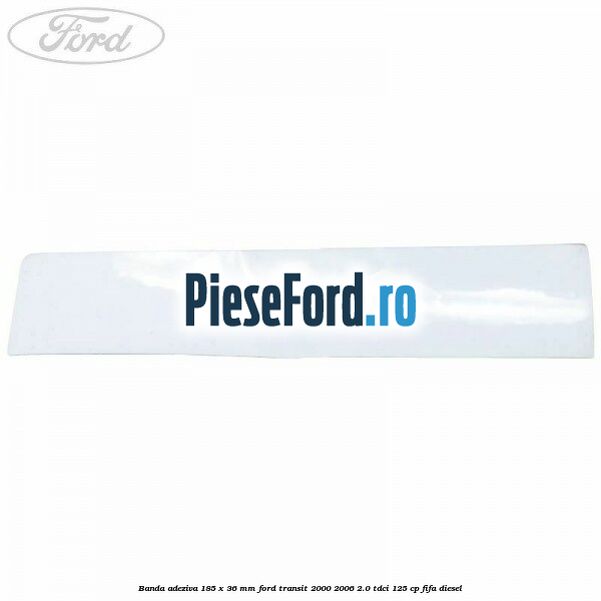 Banda adeziva 185 x 36 mm Ford Transit 2000-2006 2.0 TDCi 125 cp FIFA diesel