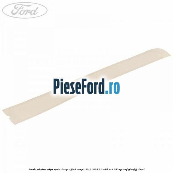 Banda adeziva aripa spate dreapta Ford Ranger 2012-2015 2.2 TDCi 4x4 150 cp ENQJ, GBVAJQJ diesel