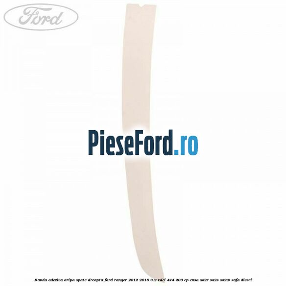 Banda adeziva aripa spate dreapta Ford Ranger 2012-2015 3.2 TDCi 4x4 200 cp ENSA, SA2R, SA2S, SA2W, SAFA diesel