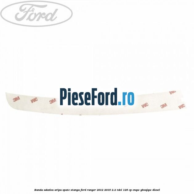 Banda adeziva aripa spate stanga Ford Ranger 2012-2015 2.2 TDCi 125 cp ENQW, GBVAJQW diesel