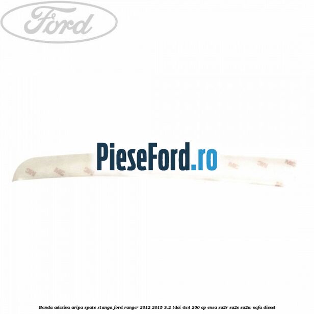 Banda adeziva aripa spate stanga Ford Ranger 2012-2015 3.2 TDCi 4x4 200 cp ENSA, SA2R, SA2S, SA2W, SAFA diesel