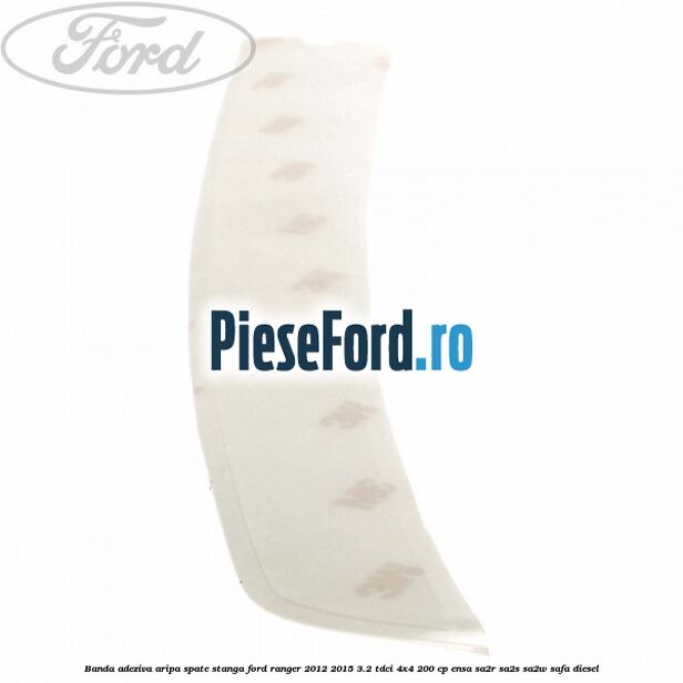 Banda adeziva aripa spate stanga Ford Ranger 2012-2015 3.2 TDCi 4x4 200 cp ENSA, SA2R, SA2S, SA2W, SAFA diesel