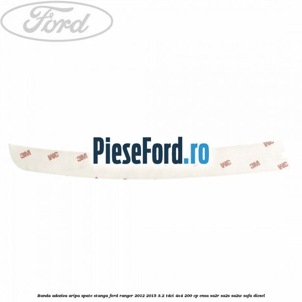 Banda adeziva aripa spate stanga Ford Ranger 2012-2015 3.2 TDCi 4x4 200 cp ENSA, SA2R, SA2S, SA2W, SAFA diesel