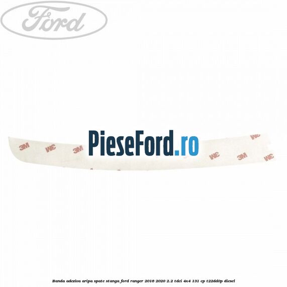 Banda adeziva aripa spate stanga Ford Ranger 2016-2020 2.2 TDCi 4x4 131 cp Banda adeziva aripa spate stanga Ford Ranger 2016-2020 2.2 TDCi 4x4 131 cp T22DD0P diesel
