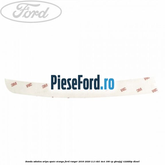 Banda adeziva aripa spate stanga Ford Ranger 2016-2020 2.2 TDCi 4x4 160 cp GBVAJQJ, T22DD0P diesel