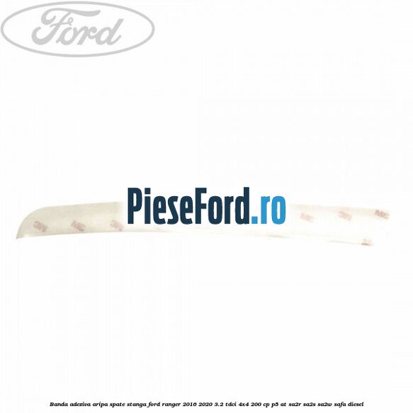 Banda adeziva aripa spate stanga Ford Ranger 2016-2020 3.2 TDCi 4x4 200 cp P5-AT, SA2R, SA2S, SA2W, SAFA diesel