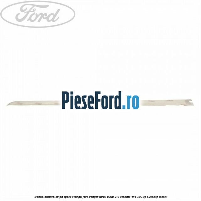 Banda adeziva aripa spate stanga Ford Ranger 2019-2022 2.0 EcoBlue 4x4 130 cp T20DD0J diesel