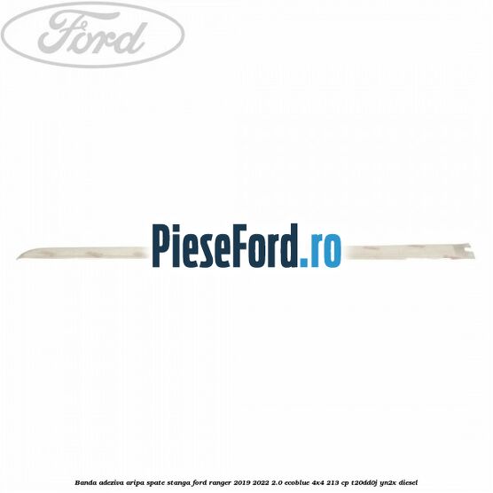 Banda adeziva aripa spate stanga Ford Ranger 2019-2022 2.0 EcoBlue 4x4 213 cp T20DD0J, YN2X diesel