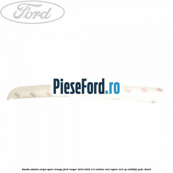 Banda adeziva aripa spate stanga Ford Ranger 2019-2022 2.0 EcoBlue 4x4 Raptor 213 cp T20DD0J, YN2X diesel