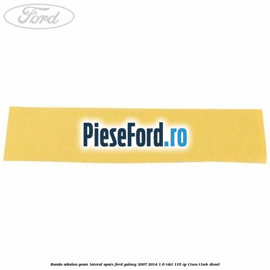 Banda adeziva geam lateral spate Ford Galaxy 2007-2014 1.6 TDCi 115 cp T1WA, T1WB diesel