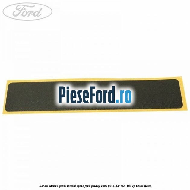 Banda adeziva geam lateral spate Ford Galaxy 2007-2014 2.0 TDCi 163 cp TXWA diesel