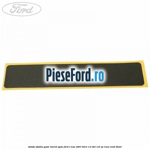 Banda adeziva geam lateral spate Ford S-Max 2007-2014 1.6 TDCi 115 cp T1WA, T1WB diesel