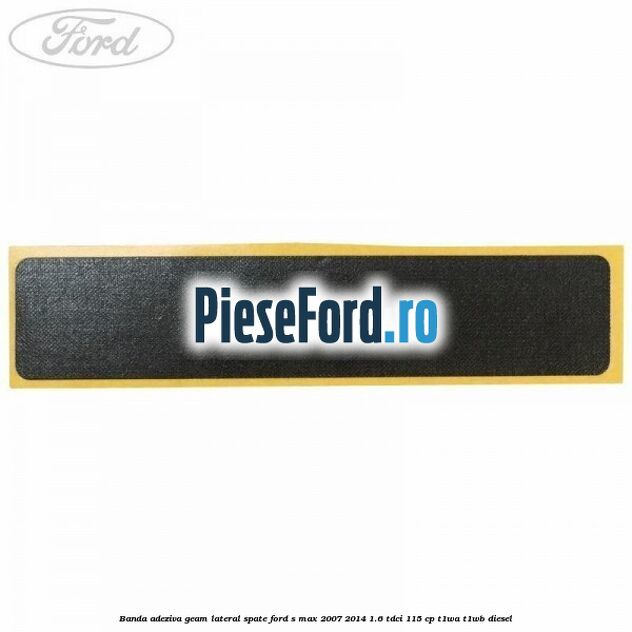 Banda adeziva geam lateral spate Ford S-Max 2007-2014 1.6 TDCi 115 cp T1WA, T1WB diesel