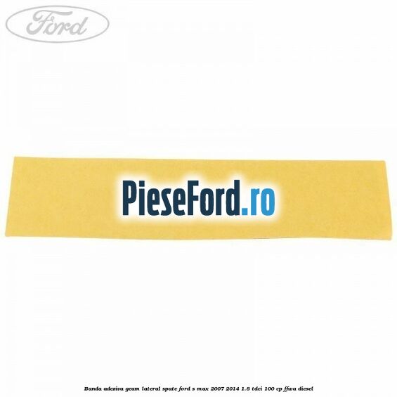 Banda adeziva geam lateral spate Ford S-Max 2007-2014 1.8 TDCi 100 cp FFWA diesel