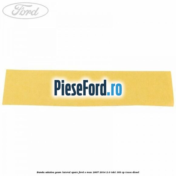 Banda adeziva geam lateral spate Ford S-Max 2007-2014 2.0 TDCi 163 cp TXWA diesel